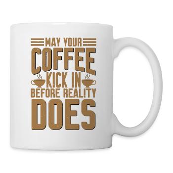 May Your Coffee Kick In Before Reality Does 28 - Mug - white - Right