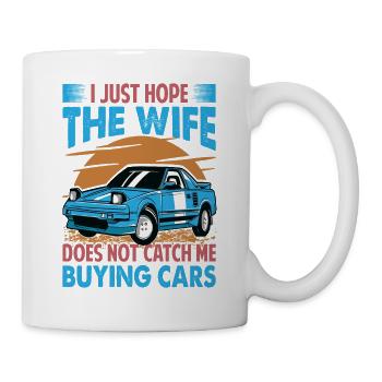 I Just Hope The Wife Does Not Catch Me Buying Cars - Mug - white - Right