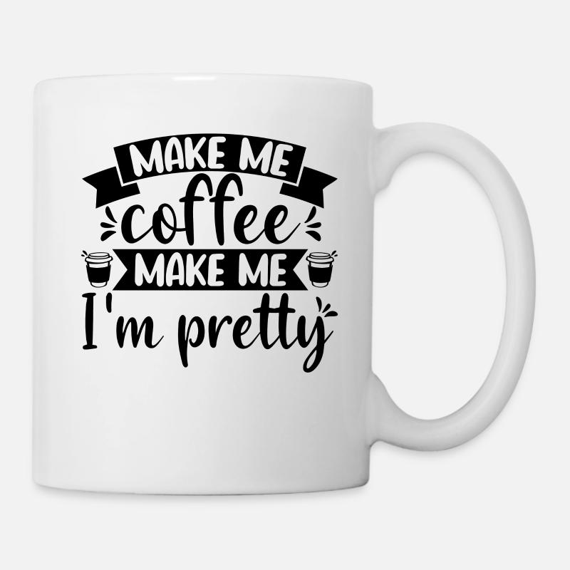 Make me Coffee and tell me I'm pretty - Tasse - Weiß
