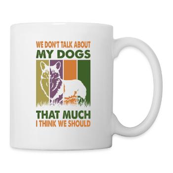 We Don't Talk About My Dogs That Much I Think We S - Mug - white - Right