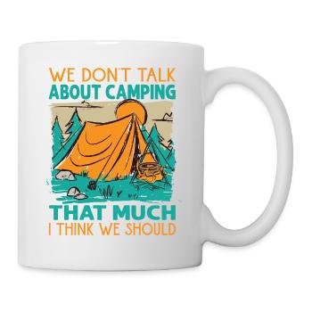 We Don't Talk About Camping That Much I Think We S - Mug - white - Right