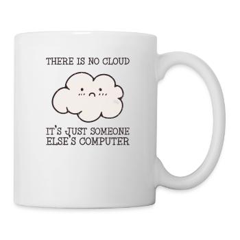 Es gibt keine Cloud, es ist nur jemand anderes - Tasse - Weiß - Rechts