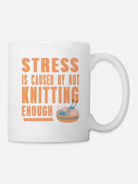 Stress Is Cause By Not Knitting Enough Funny - Tasse - Weiß