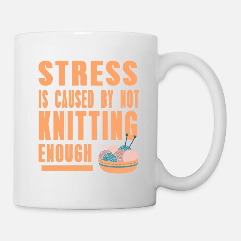 Stress Is Cause By Not Knitting Enough Funny - Tasse - Weiß