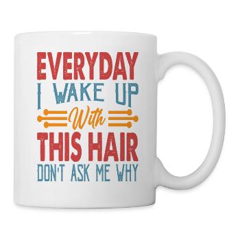 Everyday I Wake Up With This Hair Don't Ask Me Why - Mug - white - Right