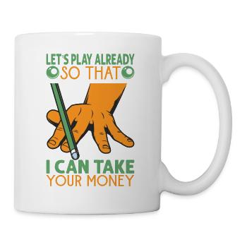 Let's Play Already So That I Can Take Your Money - - Tasse - Weiß - Rechts