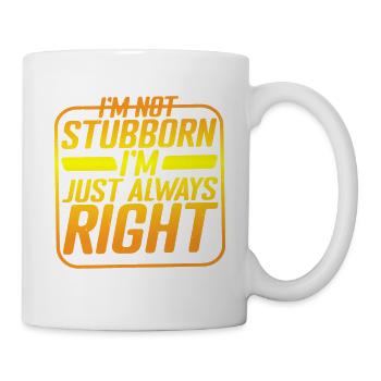 I'm Not Stubborn, I'm Just Always Right - Tasse - Weiß - Rechts