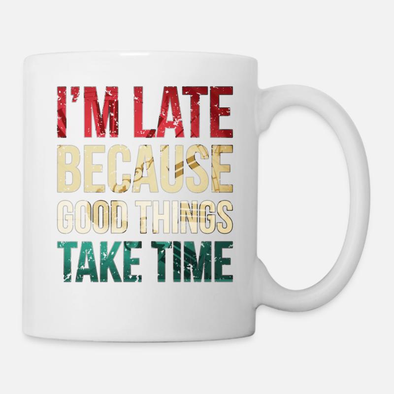 Ich bin spät dran, weil gute Dinge Zeit brauchen Lustig - Tasse - Weiß