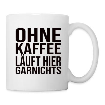 Ohne Kaffee Läuft Hier Garnichts - Kaffee Spruch - Tasse - Weiß - Rechts