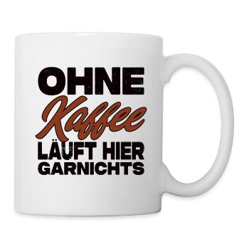 Ohne Kaffee Läuft Hier Garnichts - Kaffee Spruch - Tasse - Weiß - Rechts