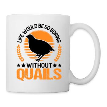 Life would be so boring without Quails Wachtel - Tasse - Weiß - Rechts