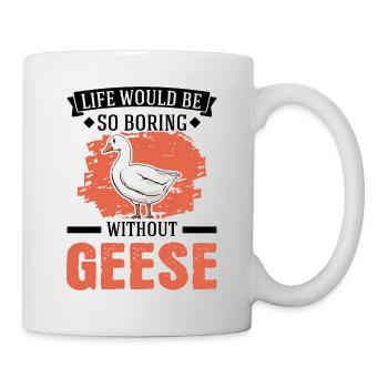 Life would be so boring without Geese Gänse - Tasse - Weiß - Rechts