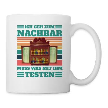 Ich geh zum Nachbar muss was testen - Tasse - Weiß - Rechts