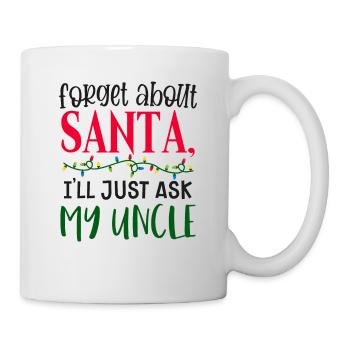 Forget Santa Claus, I ask my uncle - Mug - white - Right