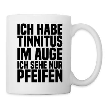 Ich Habe Tinnitus Im Auge Ich Sehe Nur Pfeifen - Tasse - Weiß - Rechts