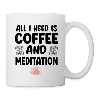 All I Need Is Coffee And Meditation - Tasse - Weiß - Rechts