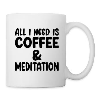 All I Need Is Coffee & Meditation - Tasse - Weiß - Rechts