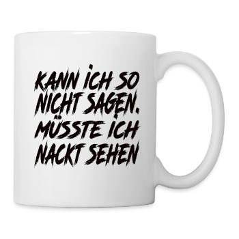 Kann Ich So Nicht Sagen Müsste Ich Nackt Sehen - Tasse - Weiß - Rechts