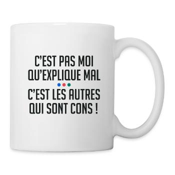 C'est pas moi qui explique mal autres sont cons ! - Mug blanc - blanc - Droite