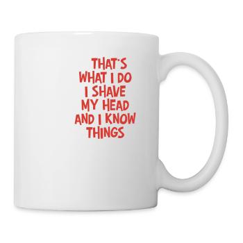 Das ist es, was ich tue - ich rasiere mir den Kopf und weiß Dinge - Tasse - Weiß - Rechts