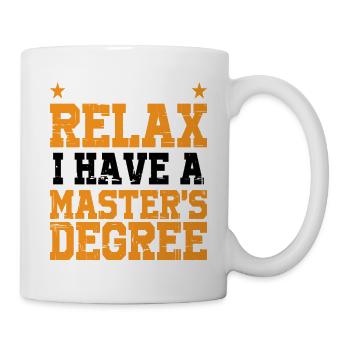 Everyone Relax, I Have A Master's Degree 24 - Tasse - Weiß - Rechts