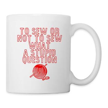 To Sew Or Not To Sew, What A Stupid Question 4 - Tasse - Weiß - Rechts