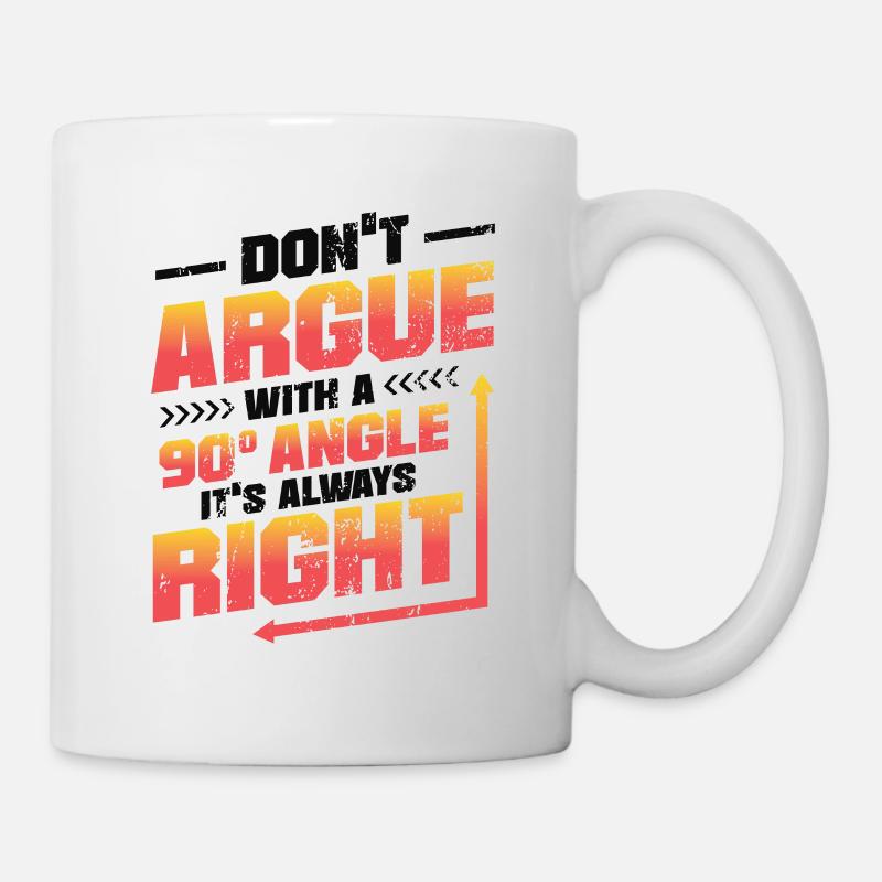 Don't Argue With a 90° Angle. - Tasse - Weiß