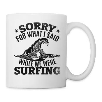 Surfboard Surfer Entschuldigung für das, was ich - Tasse - Weiß - Rechts