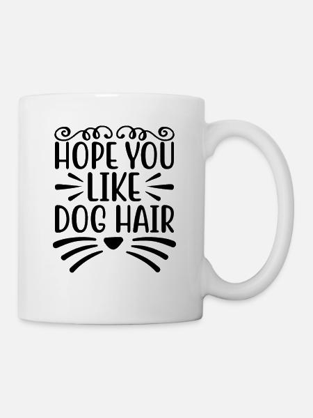 Ich hoffe du magst Hundehaare - Tasse - Weiß