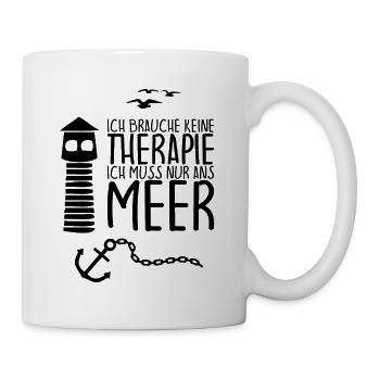 Ich brauche keine Therapie Ich muss nur ans MEER - Tasse - Weiß - Rechts