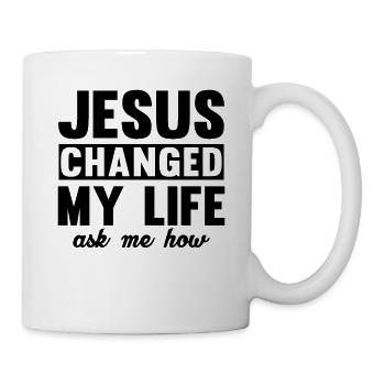 Jesus Changed My Life Asked Me How Christ Jesus - Tasse - Weiß - Rechts