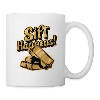 Sift Happens Goldwaschen Goldgräber Bergbau - Tasse - Weiß - Rechts