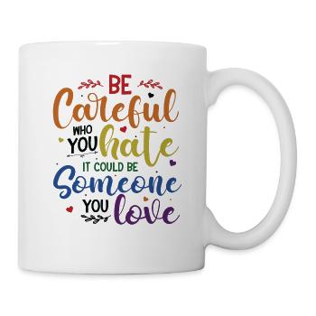 Be careful who you hate it could be someone - Mug - white - Right