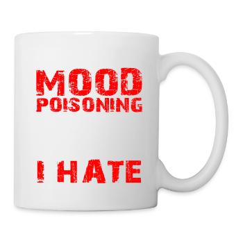 I Got Mood Poisoning, Must Been Something I Hate - Tasse - Weiß - Rechts