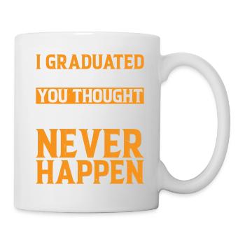 I Graduated And You Thought It Would Never Happen - Tasse - Weiß - Rechts