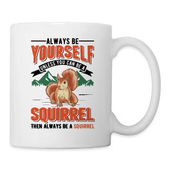 Always be yourself Unless you can be a Squirrel - Tasse - Weiß - Rechts