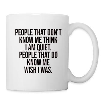 People That Don't Know Me Think I Am Quiet - Tasse - Weiß - Rechts
