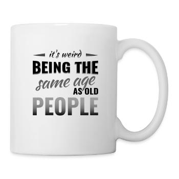 it's weird being the same age as old people - Mug - white - Right
