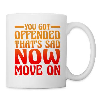 You Got Offended, That's Sad Now Move On 2 - Tasse - Weiß - Rechts