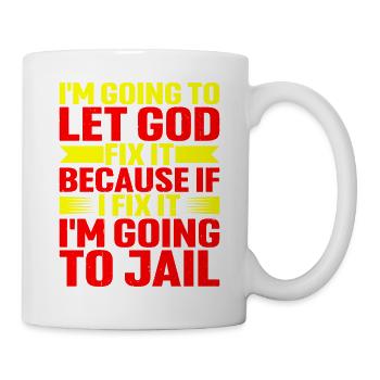 Because If I Fix It I'm Going To Jail 6 - Tasse - Weiß - Rechts