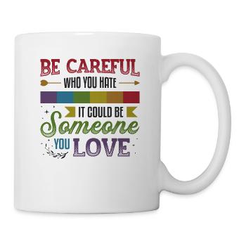Be careful who you hate it could be someone - Mug - white - Right