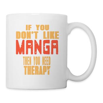 If You Don't Like MANGA Then You Need Therapy - Tasse - Weiß - Rechts
