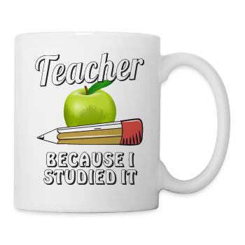 TEACHER BECAUSE I STUDIED IT - Mug - white - Right
