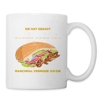 Sie Hat Gesagt Döner Oder Ich Manchmal Vermisse Ic - Tasse - Weiß - Rechts