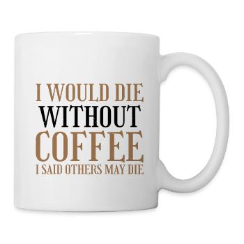 I Never Said I Would Die Without Coffee 2 - Tasse - Weiß - Rechts