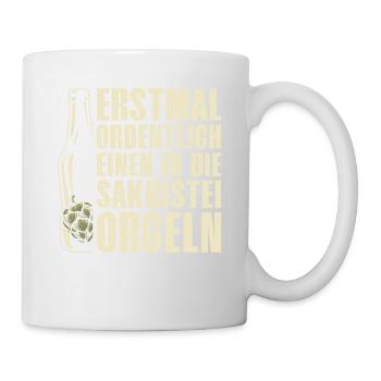 ERSTMAL ORDENTLICH EINEN IN DIE SAKRISTEI ORGELN - Tasse - Weiß - Rechts