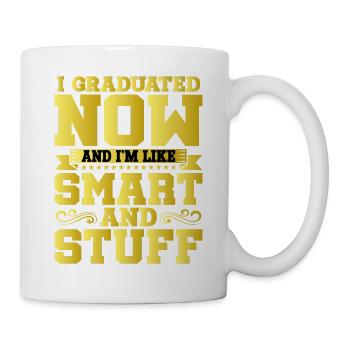 I Graduated Now And I'm Like Smart And Stuff 12 - Tasse - Weiß - Rechts
