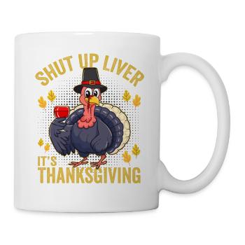 Shut Up Liver It's Thanksgiving - Mug - white - Right