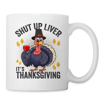 Shut Up Liver It's Thanksgiving - Mug - white - Right