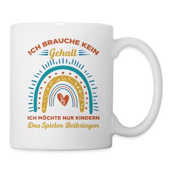 Ich Brauche Kein Gehalt Ich Möchte Nur Kindern Das - Tasse - Weiß - Rechts